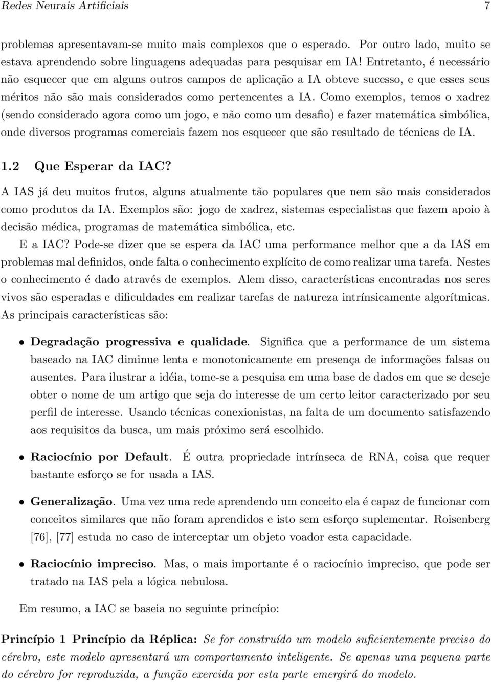 Como exemplos, temos o xadrez (sendo considerado agora como um jogo, e não como um desafio) e fazer matemática simbólica, onde diversos programas comerciais fazem nos esquecer que são resultado de