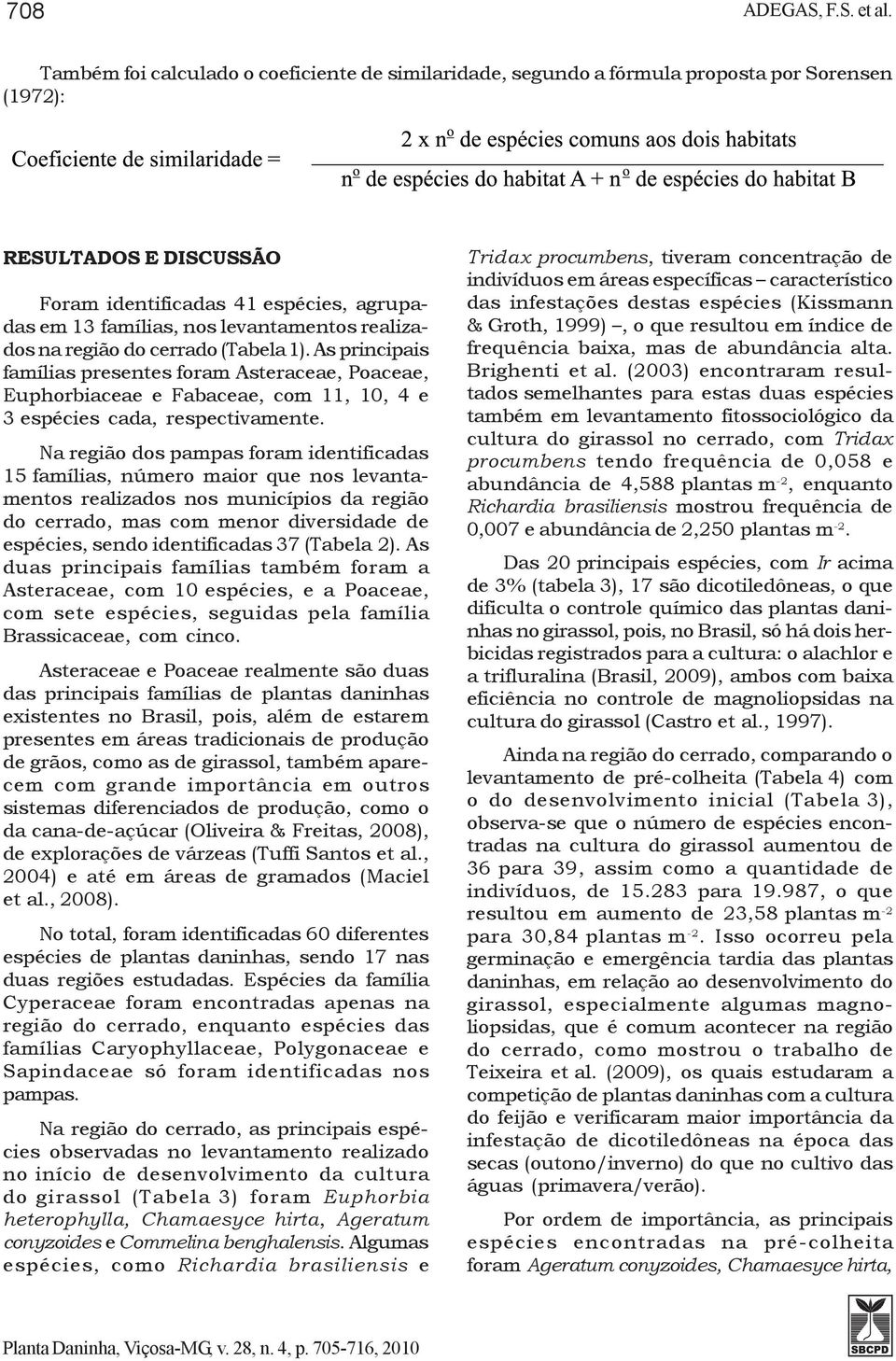 realizados na região do cerrado (Tabela 1). As principais famílias presentes foram Asteraceae, Poaceae, Euphorbiaceae e Fabaceae, com 11, 10, 4 e 3 espécies cada, respectivamente.