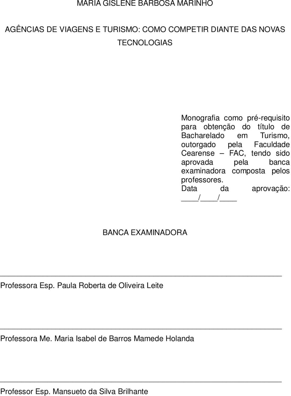 aprovada pela banca examinadora composta pelos professores. Data da aprovação: / / BANCA EXAMINADORA Professora Esp.