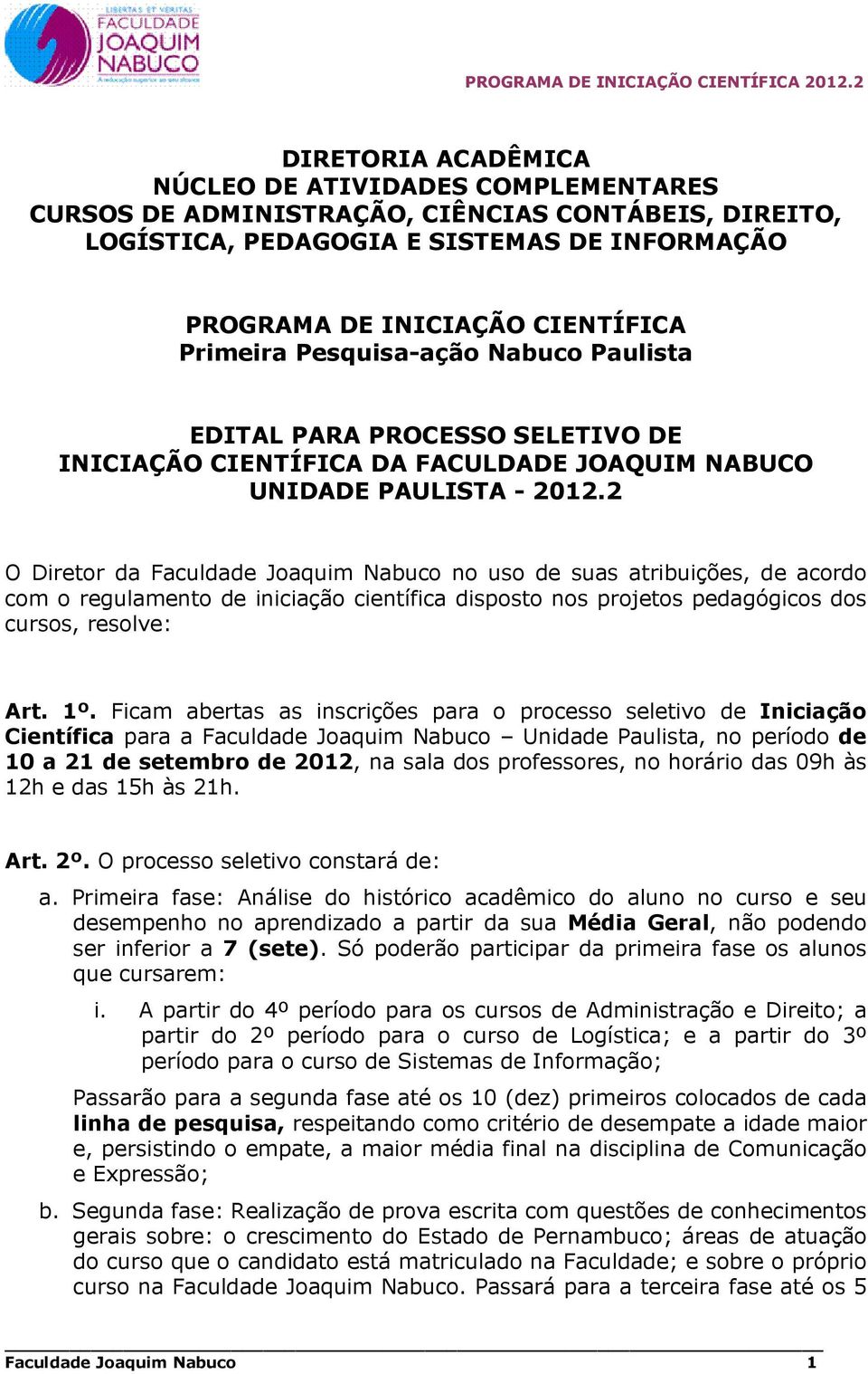 2 O Diretor da Faculdade Joaquim Nabuco no uso de suas atribuições, de acordo com o regulamento de iniciação científica disposto nos projetos pedagógicos dos cursos, resolve: Art. 1º.