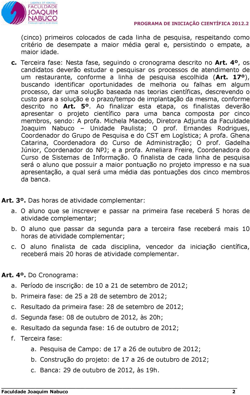 17º), buscando identificar oportunidades de melhoria ou falhas em algum processo, dar uma solução baseada nas teorias científicas, descrevendo o custo para a solução e o prazo/tempo de implantação da