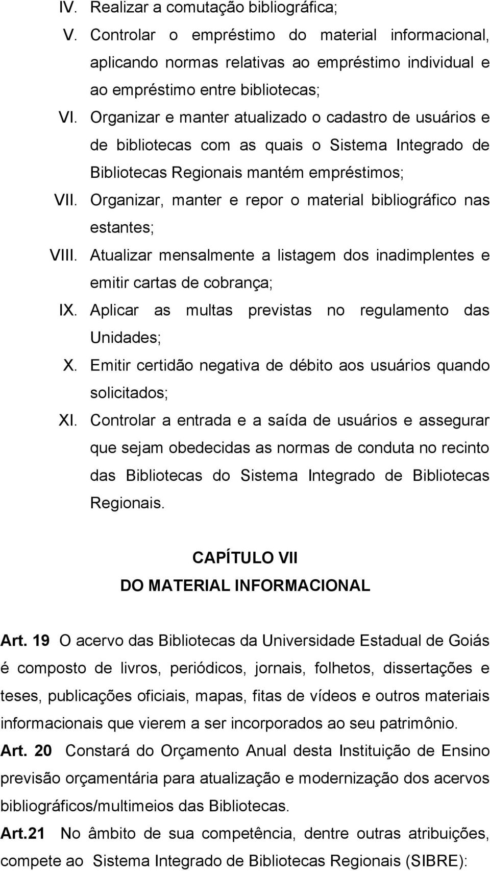 Organizar, manter e repor o material bibliográfico nas estantes; VIII. Atualizar mensalmente a listagem dos inadimplentes e emitir cartas de cobrança; IX.