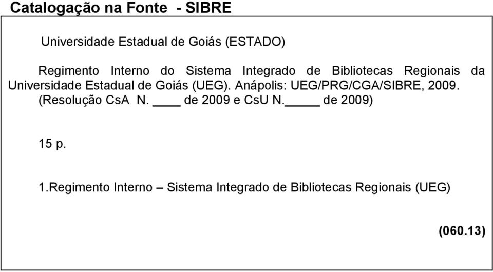 Goiás (UEG). Anápolis: UEG/PRG/CGA/SIBRE, 2009. (Resolução CsA N. de 2009 e CsU N.