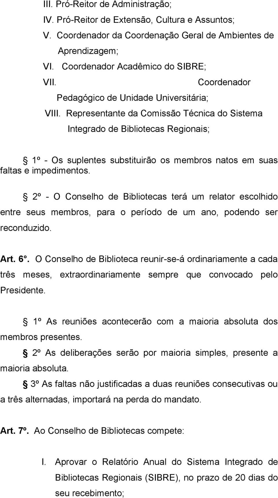 Representante da Comissão Técnica do Sistema Inte Integrado de Bibliotecas Regionais; 1º - Os suplentes substituirão os membros natos em suas faltas e impedimentos.