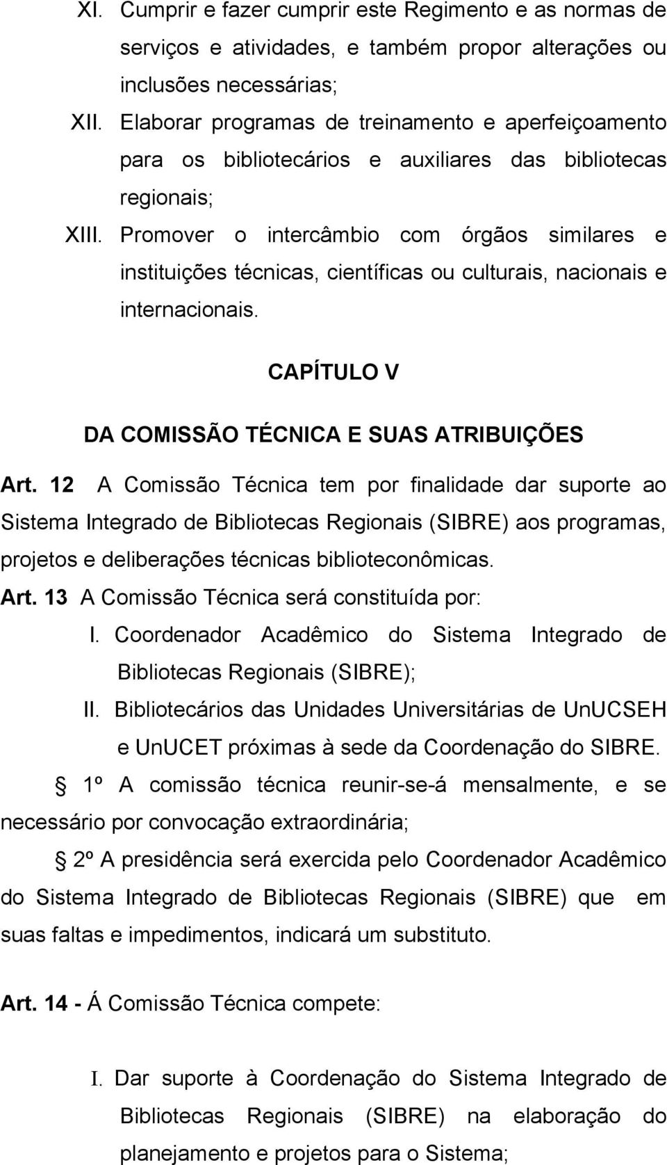 Promover o intercâmbio com órgãos similares e instituições técnicas, científicas ou culturais, nacionais e internacionais. CAPÍTULO V DA COMISSÃO TÉCNICA E SUAS ATRIBUIÇÕES Art.