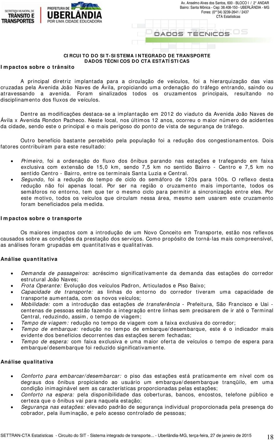 Dentre as modificações destaca-se a implantação em 2012 do viaduto da Avenida João Naves de Ávila x Avenida Rondon Pacheco.