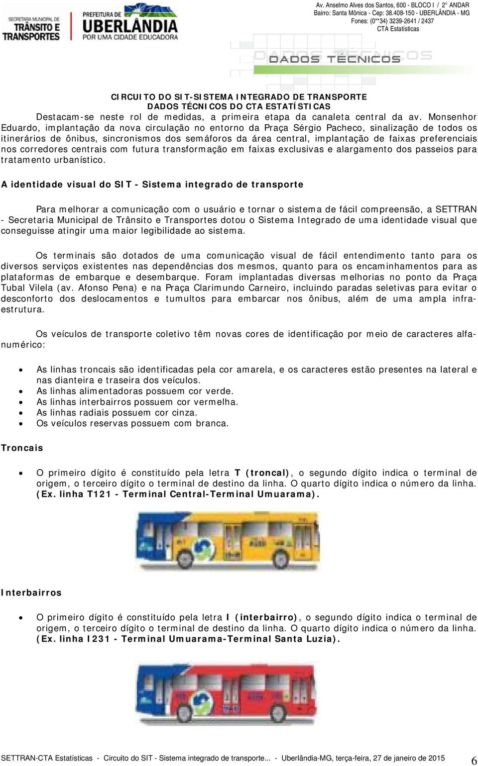 preferenciais nos corredores centrais com futura transformação em faixas exclusivas e alargamento dos passeios para tratamento urbanístico.