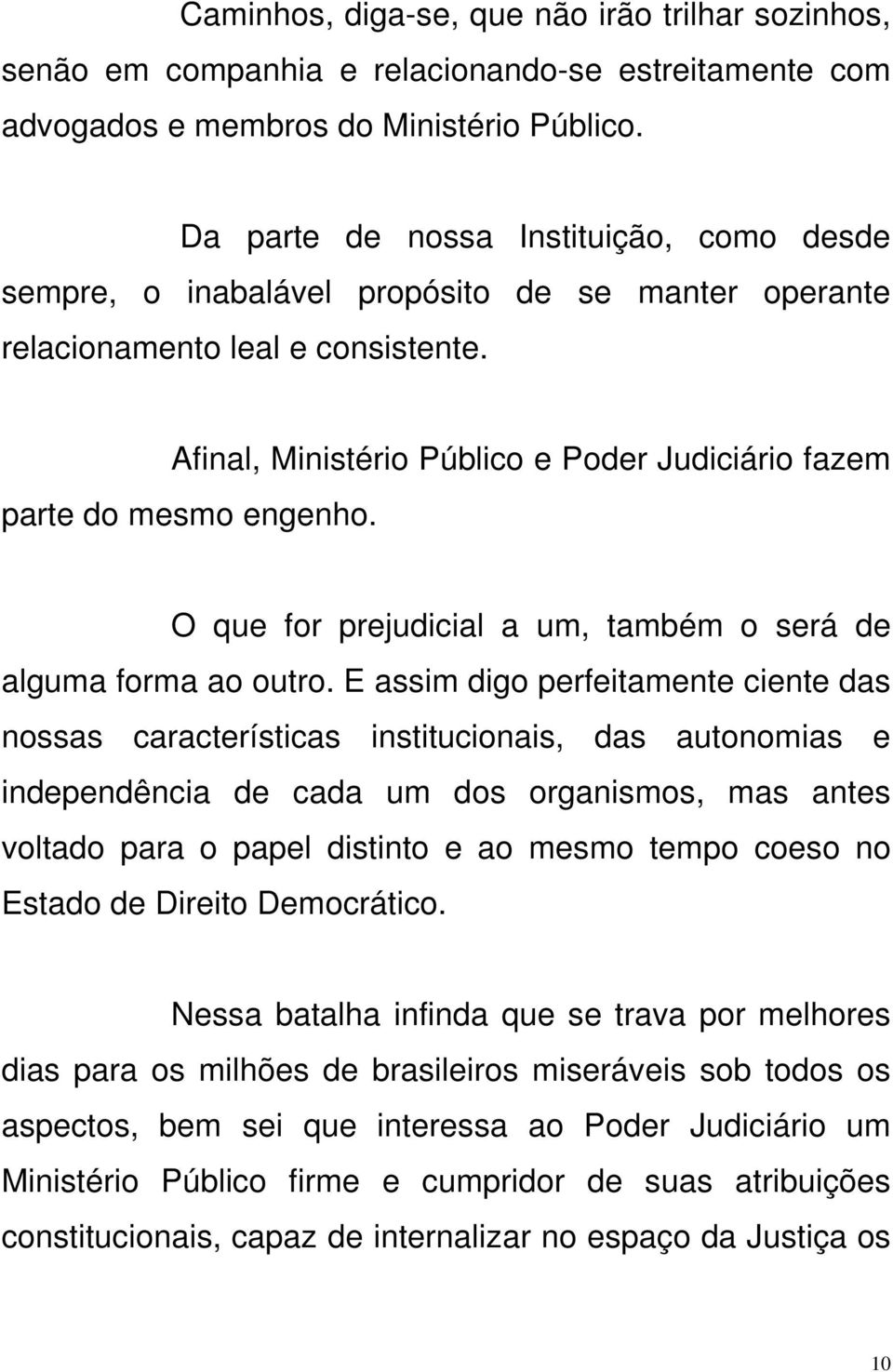 Afinal, Ministério Público e Poder Judiciário fazem parte do mesmo engenho. O que for prejudicial a um, também o será de alguma forma ao outro.