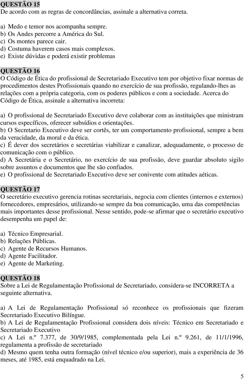 e) Existe dúvidas e poderá existir problemas QUESTÃO 16 O Código de Ética do profissional de Secretariado Executivo tem por objetivo fixar normas de procedimentos destes Profissionais quando no