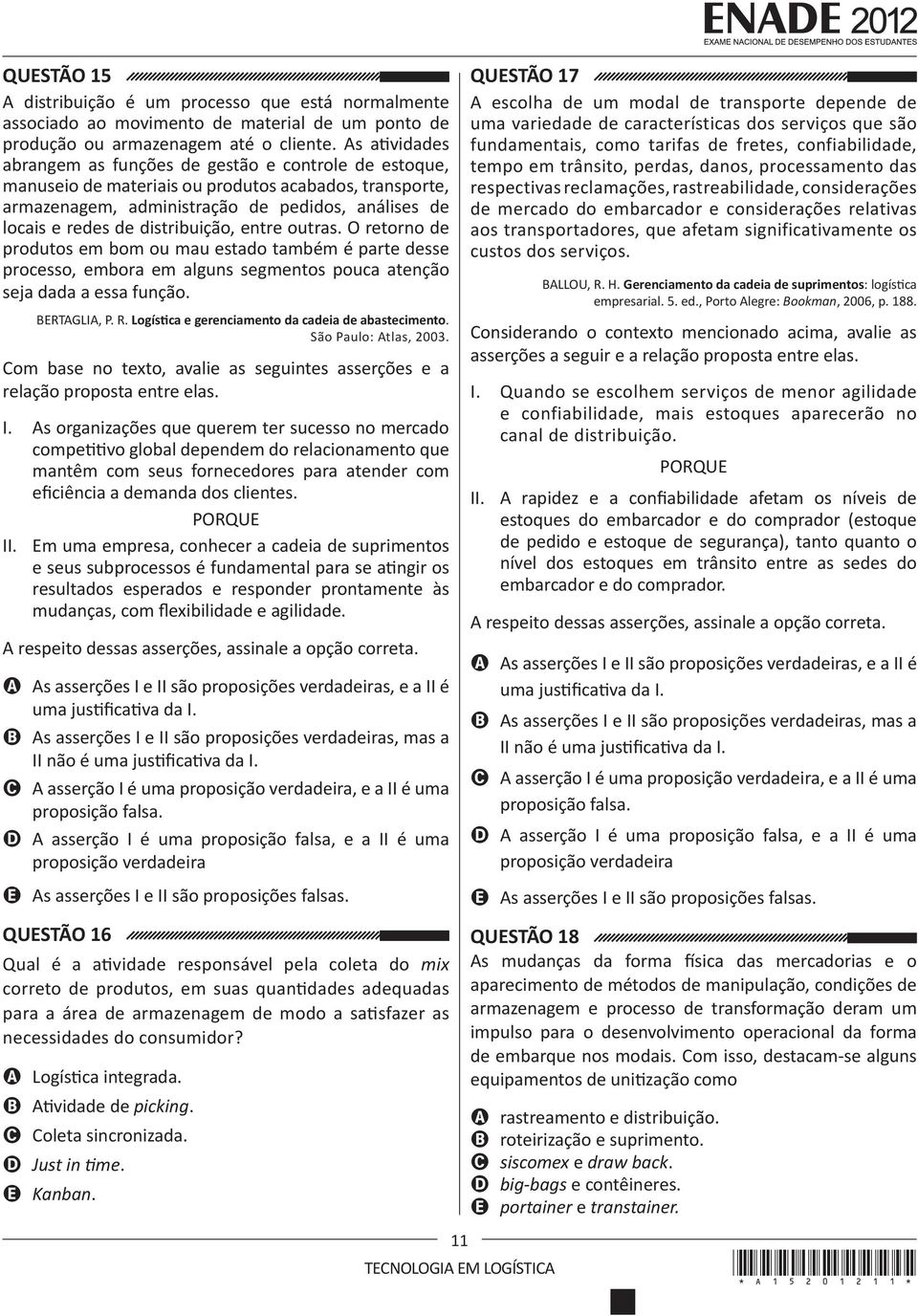 distribuição, entre outras. O retorno de produtos em bom ou mau estado também é parte desse processo, embora em alguns segmentos pouca atenção seja dada a essa função. BERTAGLIA, P. R.