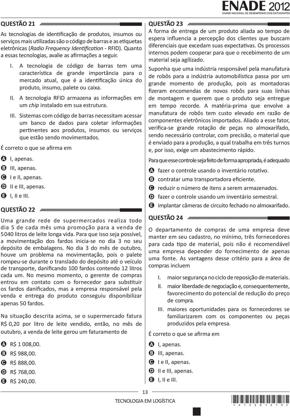 A tecnologia de código de barras tem uma característica de grande importância para o mercado atual, que é a identificação única do produto, insumo, palete ou caixa. II.