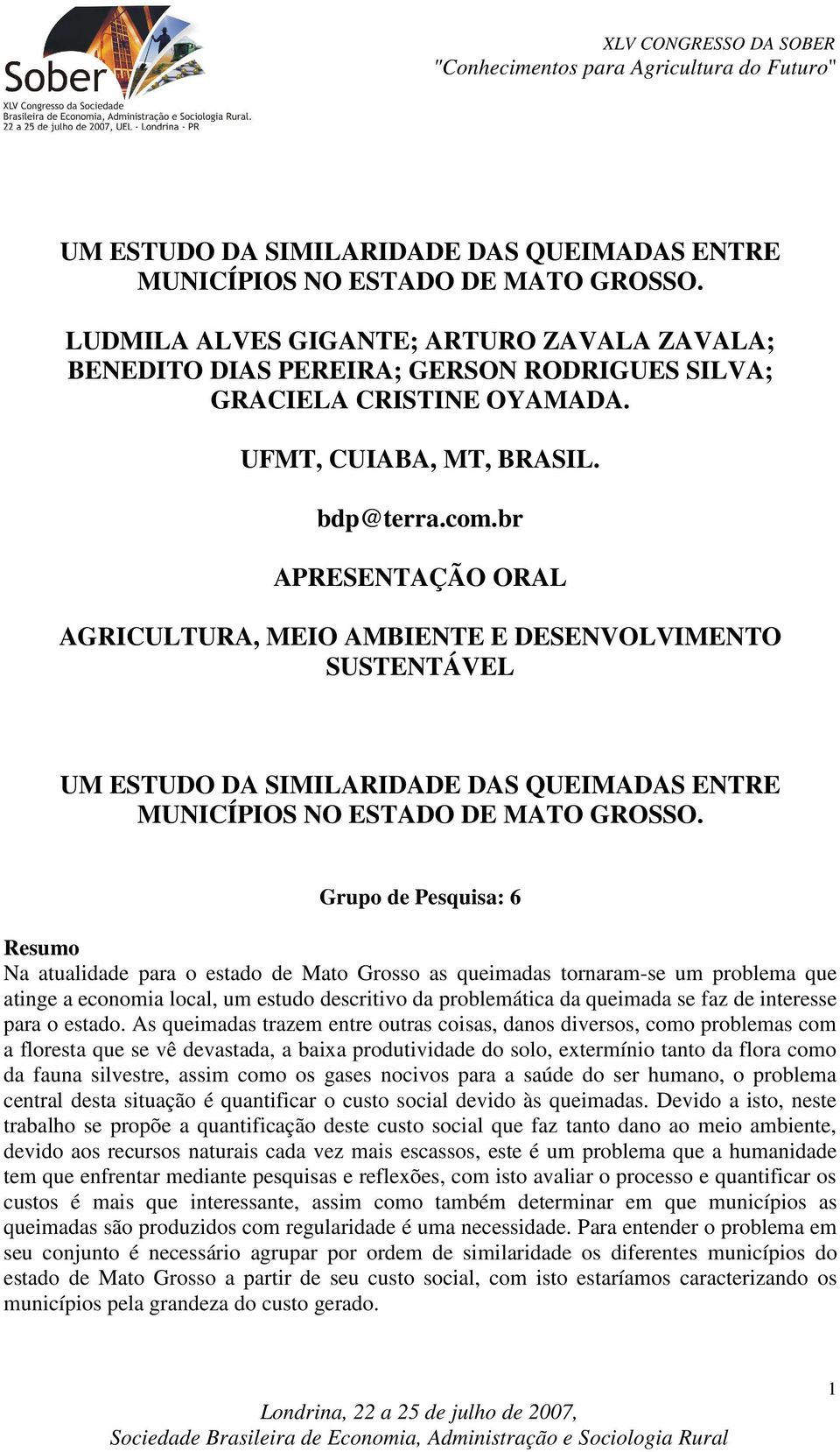 br APRESENTAÇÃO ORAL AGRICULTURA, MEIO AMBIENTE E DESENVOLVIMENTO SUSTENTÁVEL  Grupo de Pesquisa: 6 Resumo Na atualidade para o estado de Mato Grosso as queimadas tornaram-se um problema que atinge a