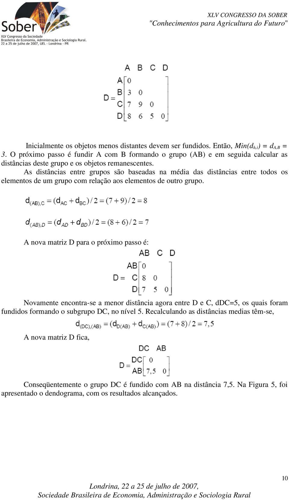 As distâncias entre grupos são baseadas na média das distâncias entre todos os elementos de um grupo com relação aos elementos de outro grupo.