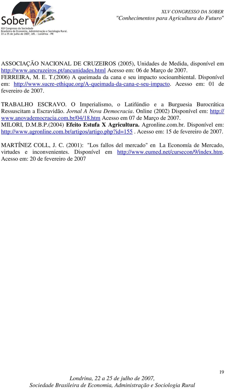 O Imperialismo, o Latifúndio e a Burguesia Burocrática Ressuscitam a Escravidão. Jornal A Nova Democracia. Online (2002) Disponível em: http:// www.anovademocracia.com.br/04/18.