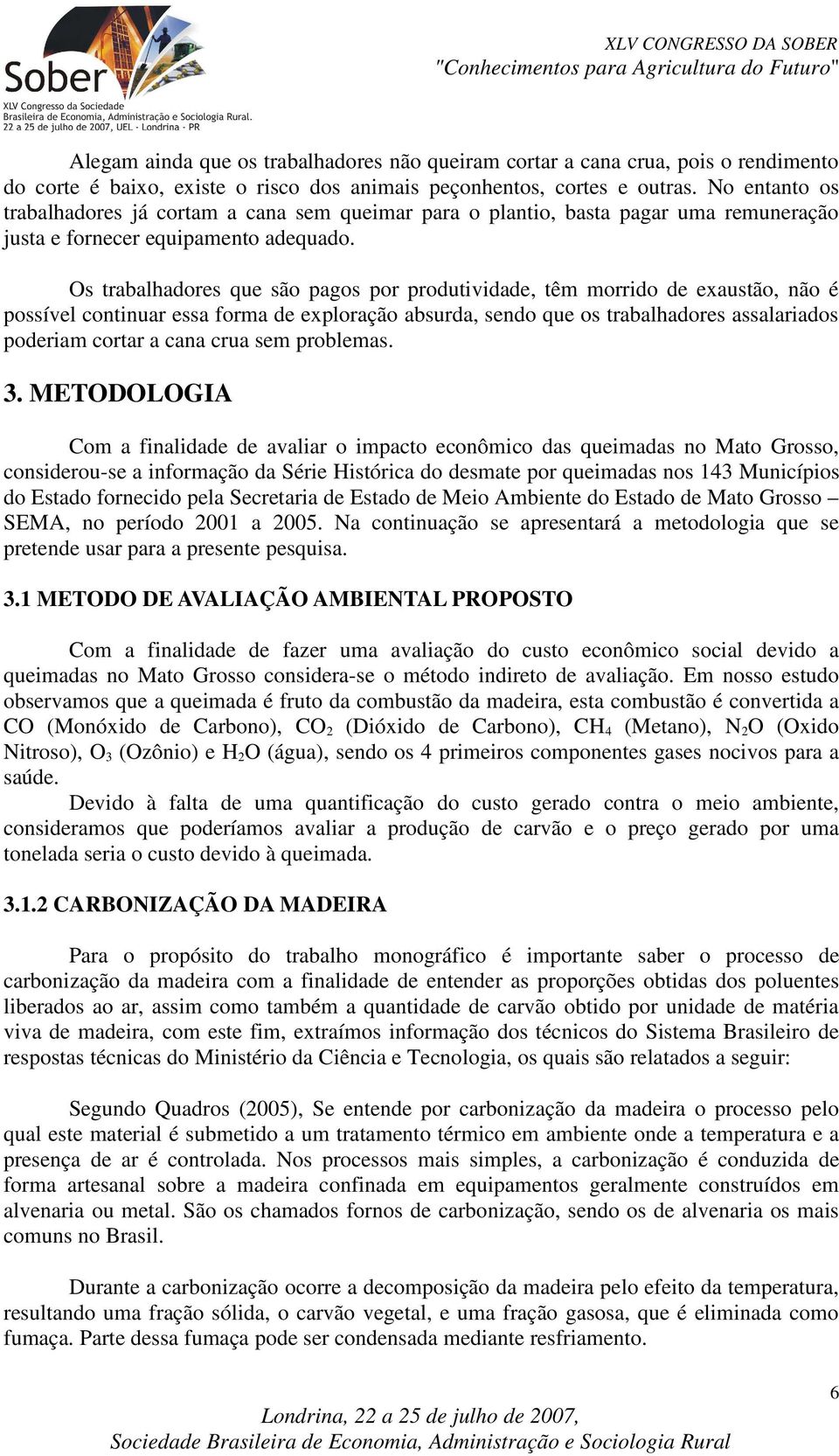 Os trabalhadores que são pagos por produtividade, têm morrido de exaustão, não é possível continuar essa forma de exploração absurda, sendo que os trabalhadores assalariados poderiam cortar a cana