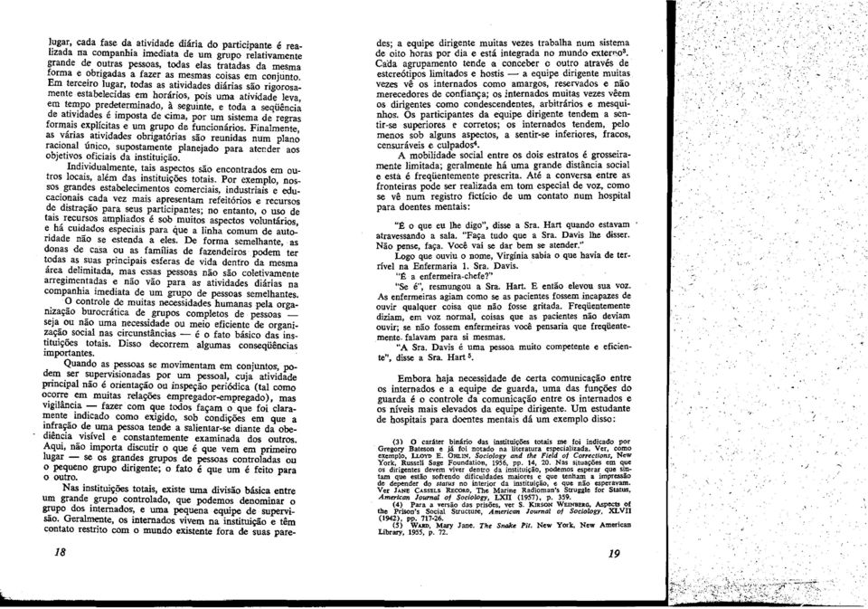 Ero terceiro lugar, todas as atividades diárias sao rigorcsa, menteestabelecidas em horarios, pois urna atividade leva, em tempo predeterminado, a seguinte, e toda a seqüéncia de atividades é imposta