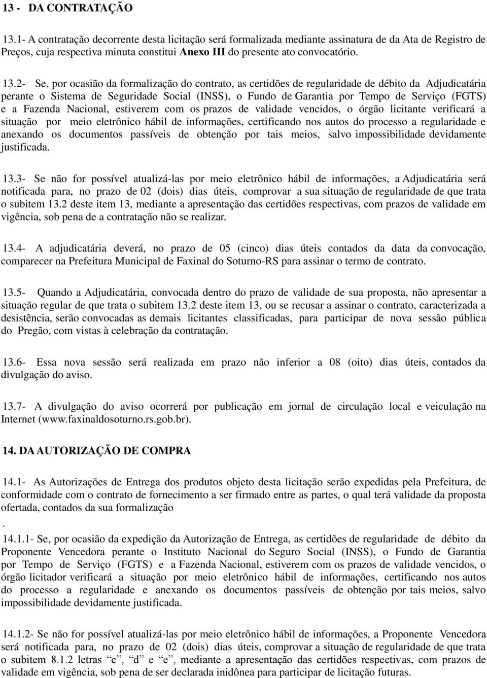 2- Se, por ocasião da formalização do contrato, as certidões de regularidade de débito da Adjudicatária perante o Sistema de Seguridade Social (INSS), o Fundo de Garantia por Tempo de Serviço (FGTS)