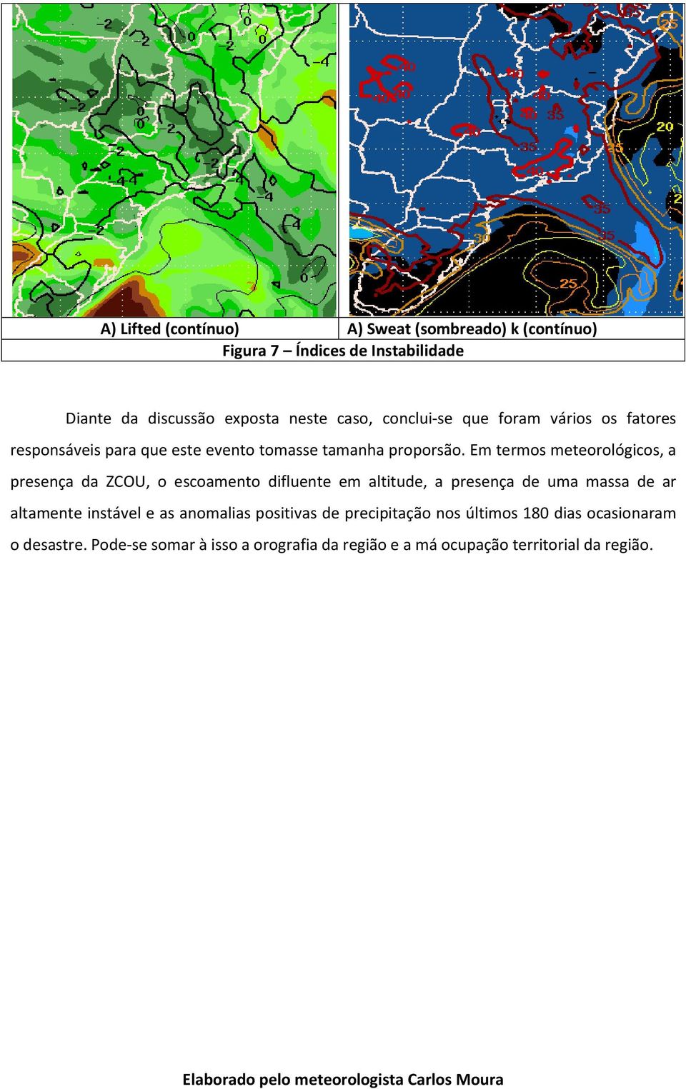 Em termos meteorológicos, a presença da ZCOU, o escoamento difluente em altitude, a presença de uma massa de ar altamente instável e as