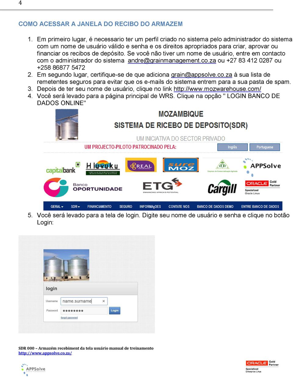 recibos de depósito. Se você não tiver um nome de usuário, entre em contacto com o administrador do sistema andre@grainmanagement.co.za ou +27 83 412 0287 ou +258 86877 5472 2.