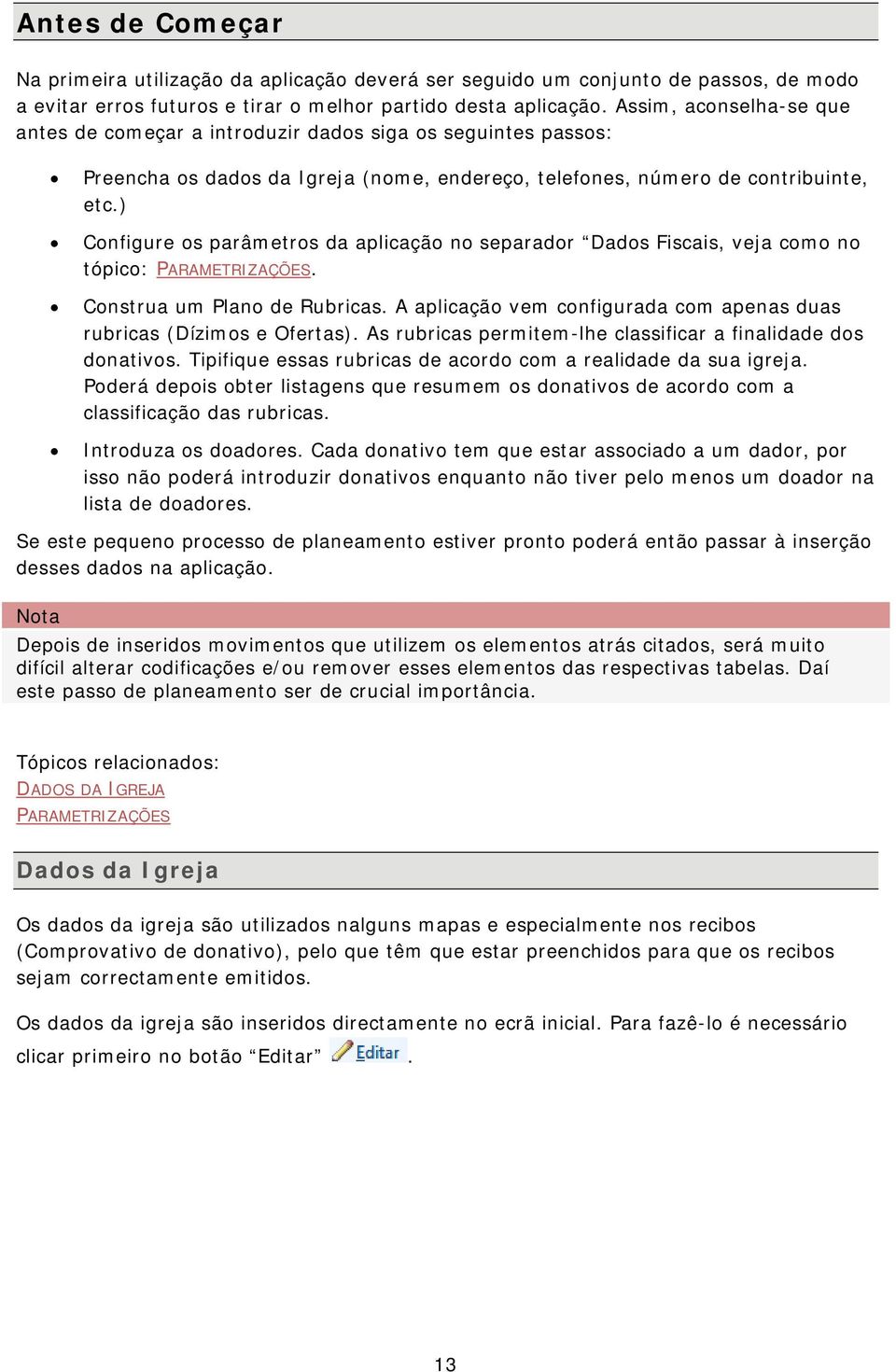 ) Configure os parâmetros da aplicação no separador Dados Fiscais, veja como no tópico: PARAMETRIZAÇÕES. Construa um Plano de Rubricas.