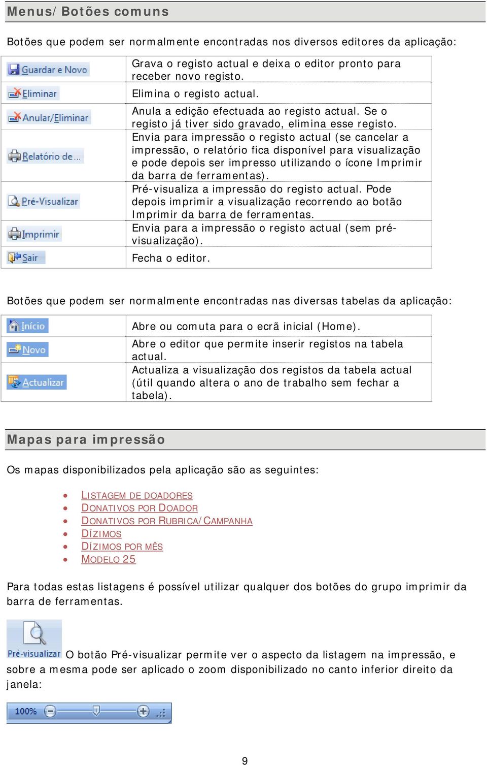 Envia para impressão o registo actual (se cancelar a impressão, o relatório fica disponível para visualização e pode depois ser impresso utilizando o ícone Imprimir da barra de ferramentas).