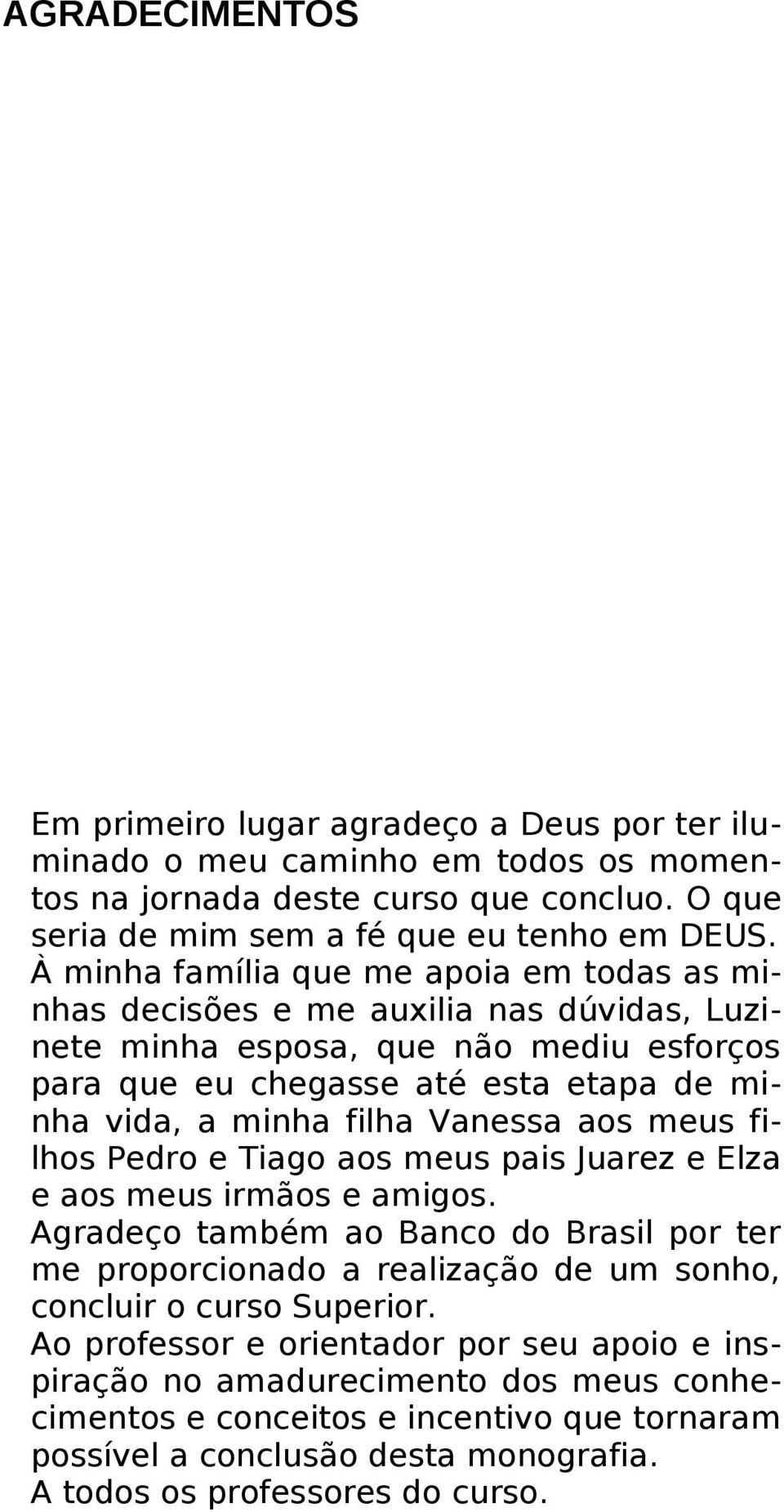 Vanessa aos meus filhos Pedro e Tiago aos meus pais Juarez e Elza e aos meus irmãos e amigos.