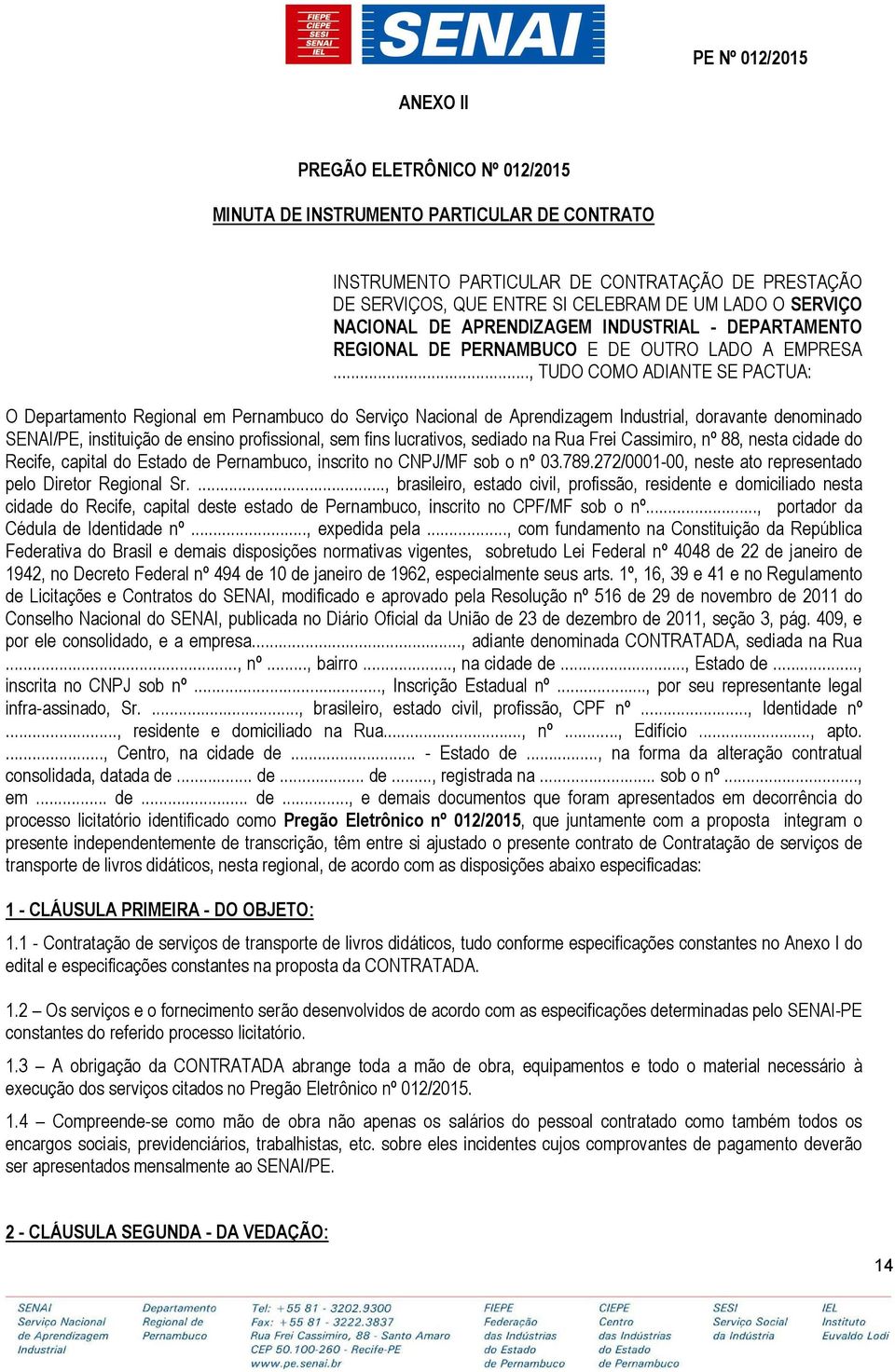 .., TUDO COMO ADIANTE SE PACTUA: O Departamento Regional em Pernambuco do Serviço Nacional de Aprendizagem Industrial, doravante denominado SENAI/PE, instituição de ensino profissional, sem fins