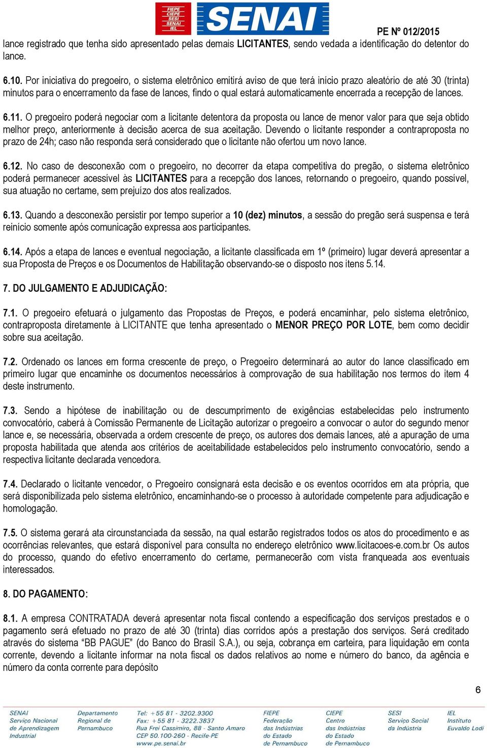 automaticamente encerrada a recepção de lances. 6.11.