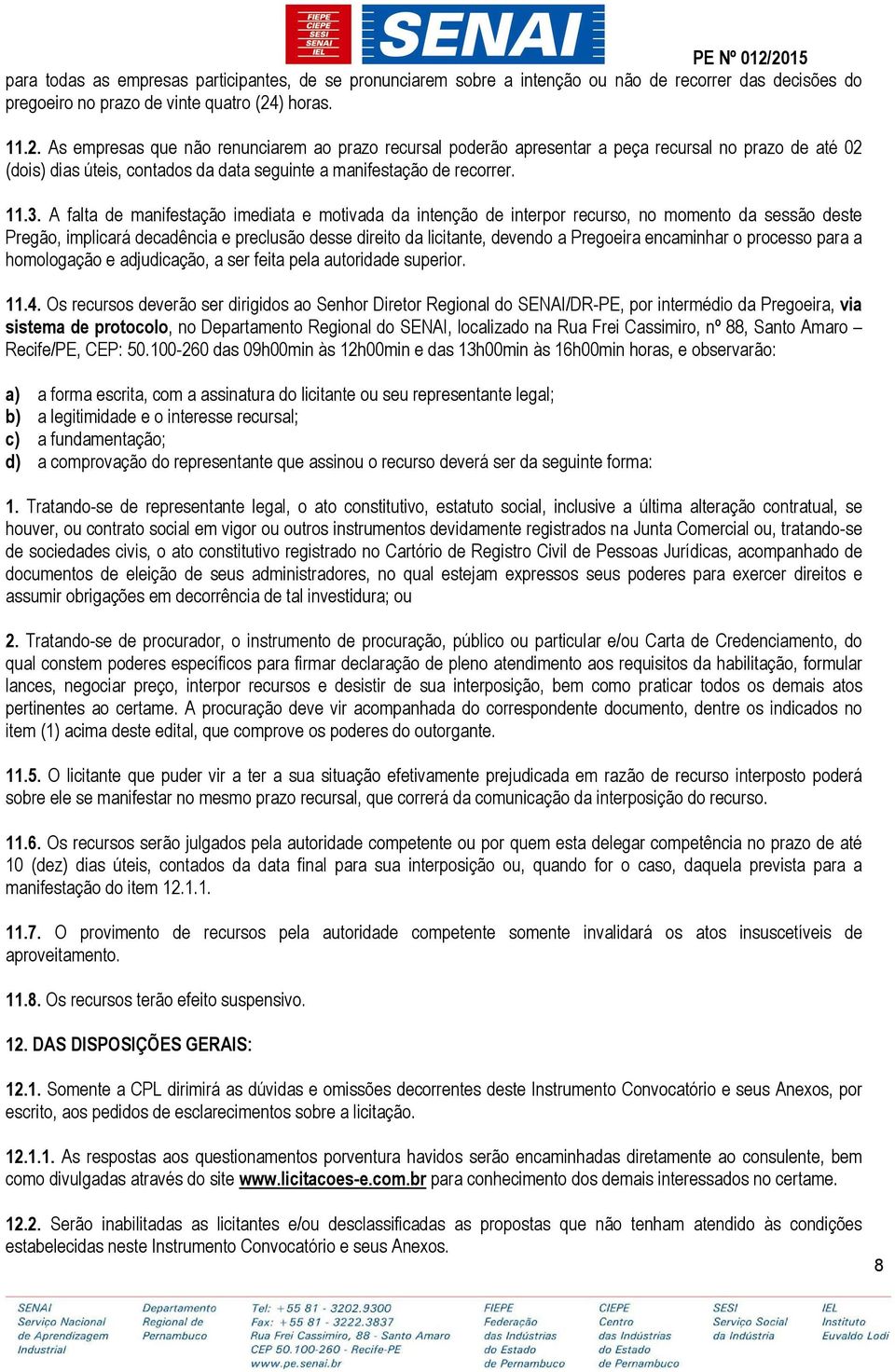 A falta de manifestação imediata e motivada da intenção de interpor recurso, no momento da sessão deste Pregão, implicará decadência e preclusão desse direito da licitante, devendo a Pregoeira