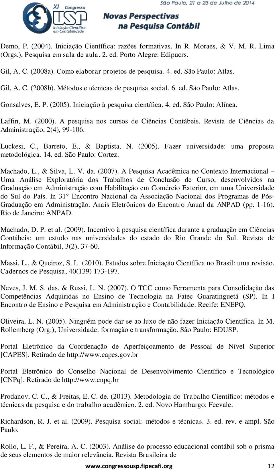 Iniciação à pesquisa científica. 4. ed. São Paulo: Alínea. Laffin, M. (2000). A pesquisa nos cursos de Ciências Contábeis. Revista de Ciências da Administração, 2(4), 99-106. Luckesi, C., Barreto, E.