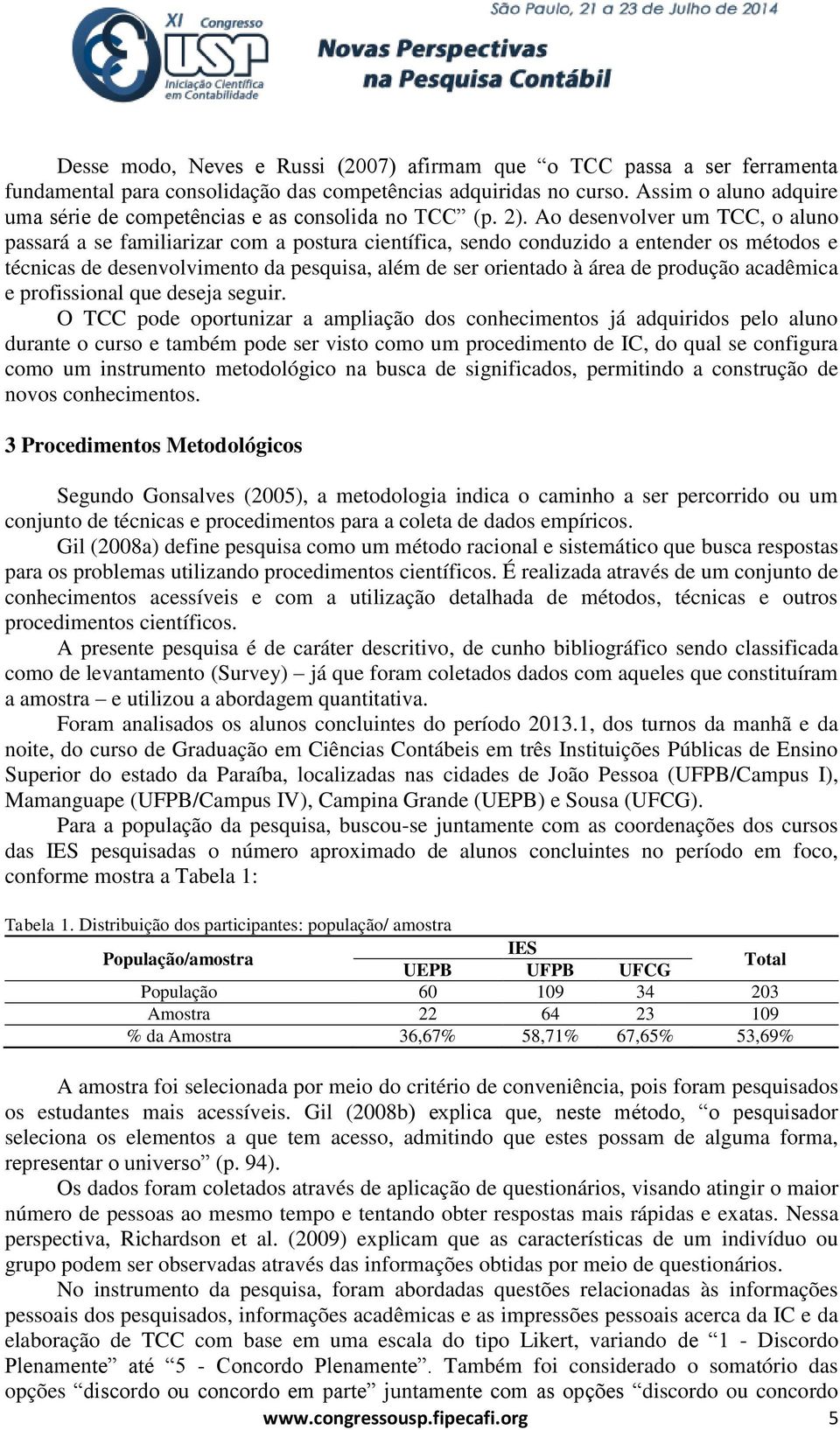 Ao desenvolver um TCC, o aluno passará a se familiarizar com a postura científica, sendo conduzido a entender os métodos e técnicas de desenvolvimento da pesquisa, além de ser orientado à área de