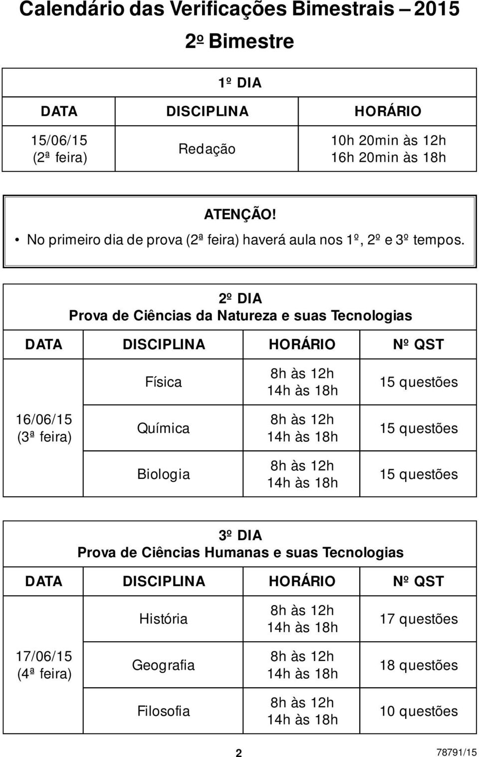 2º DIA Prova de Ciências da Natureza e suas Tecnologias DATA DISCIPLINA HORÁRIO Nº QST Física 15 questões 16/06/15 (3ª feira) Química 15