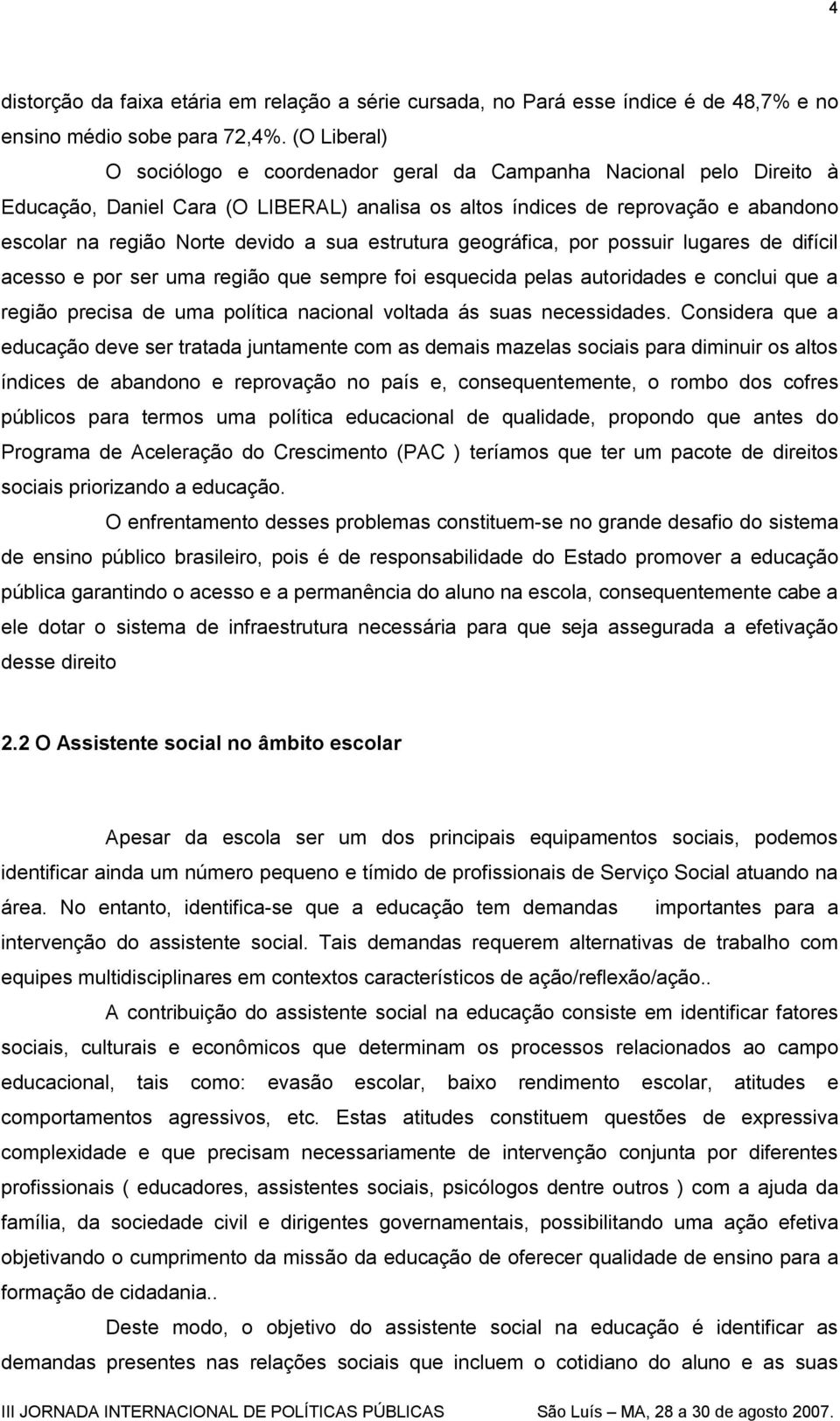 sua estrutura geográfica, por possuir lugares de difícil acesso e por ser uma região que sempre foi esquecida pelas autoridades e conclui que a região precisa de uma política nacional voltada ás suas