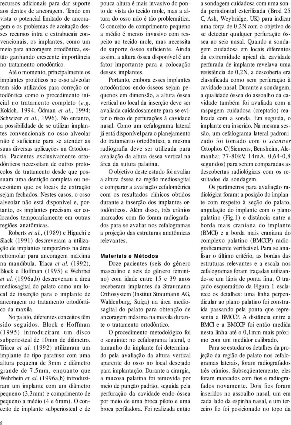 iportância no trataento ortodôntico. Até o oento, principalente os iplantes protéticos no osso alveolar te sido utilizados para correção ortodôntica coo o procediento inicial no trataento copleto (e.