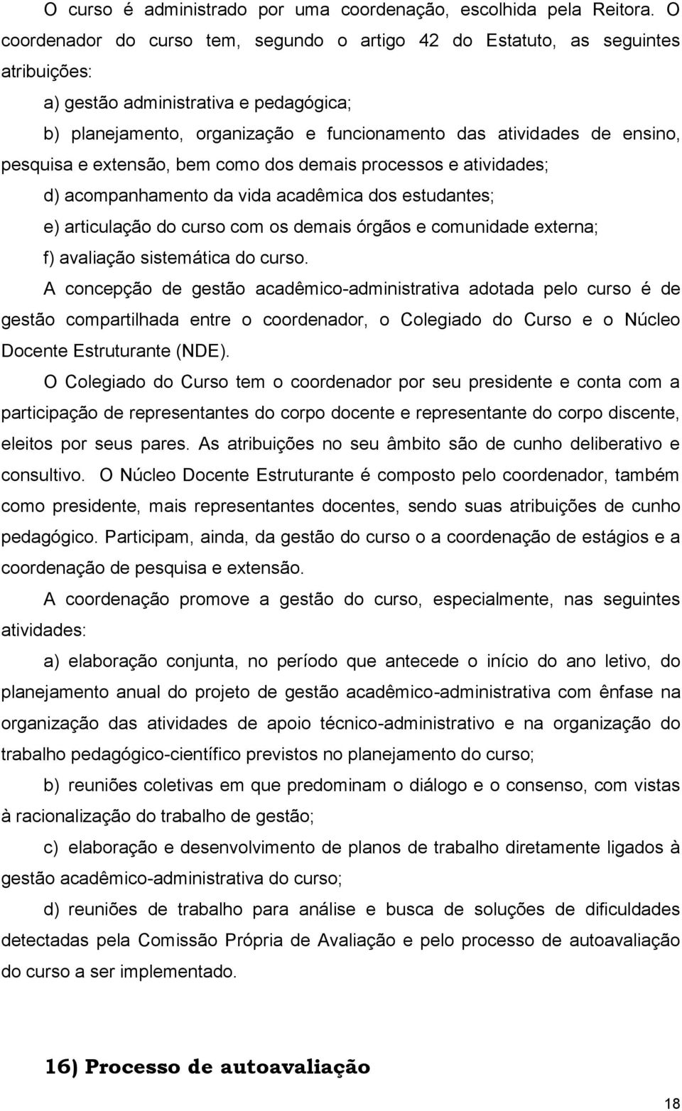 pesquisa e extensão, bem como dos demais processos e atividades; d) acompanhamento da vida acadêmica dos estudantes; e) articulação do curso com os demais órgãos e comunidade externa; f) avaliação