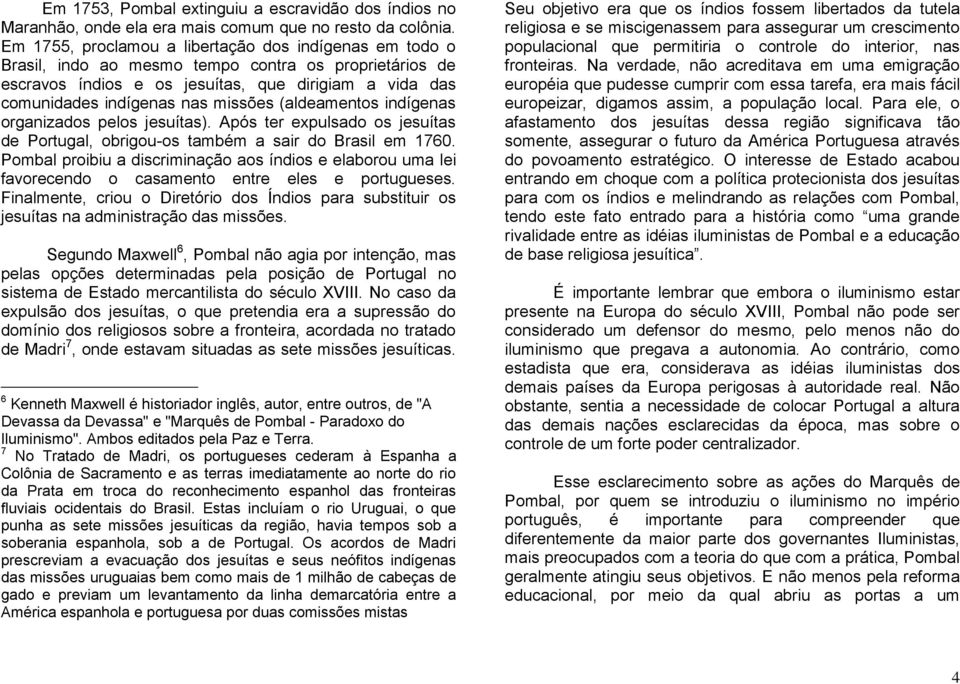 (aldeamentos indígenas organizados pelos jesuítas). Após ter expulsado os jesuítas de Portugal, obrigou-os também a sair do Brasil em 1760.