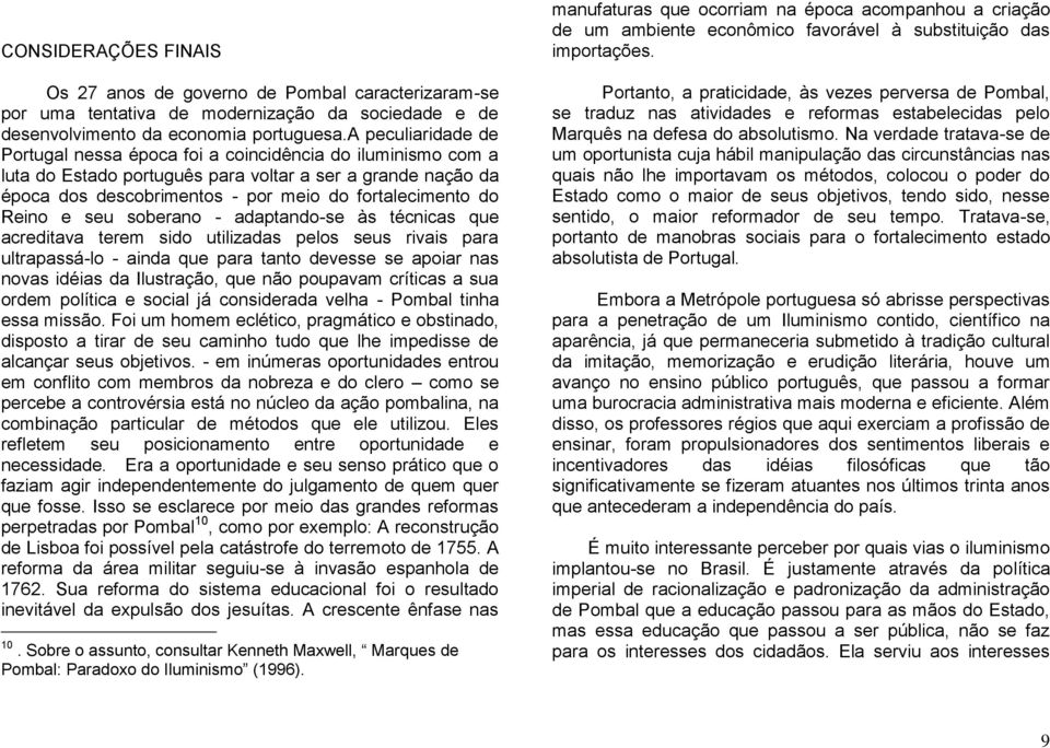 Reino e seu soberano - adaptando-se às técnicas que acreditava terem sido utilizadas pelos seus rivais para ultrapassá-lo - ainda que para tanto devesse se apoiar nas novas idéias da Ilustração, que