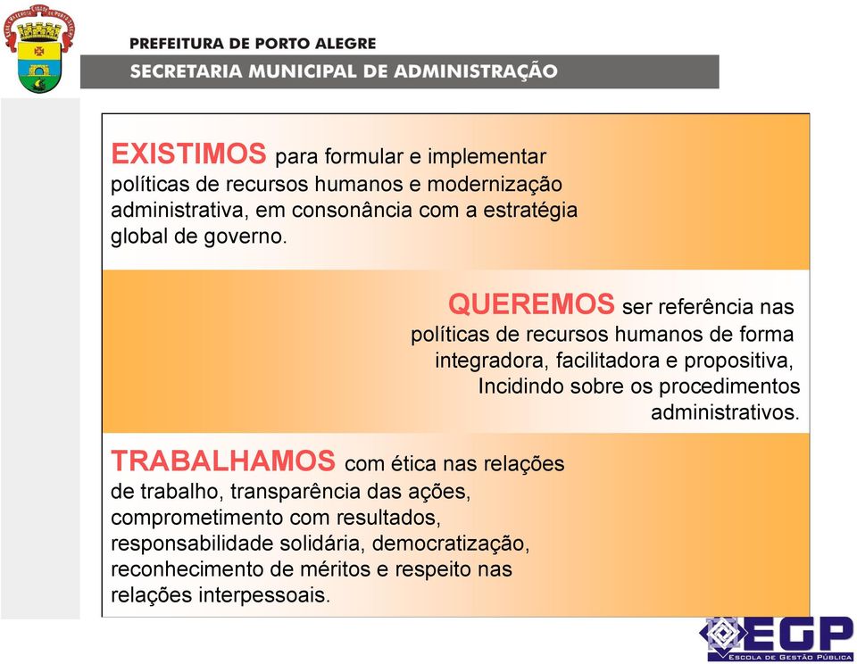 TRABALHAMOS com ética nas relações de trabalho, transparência das ações, comprometimento com resultados, responsabilidade