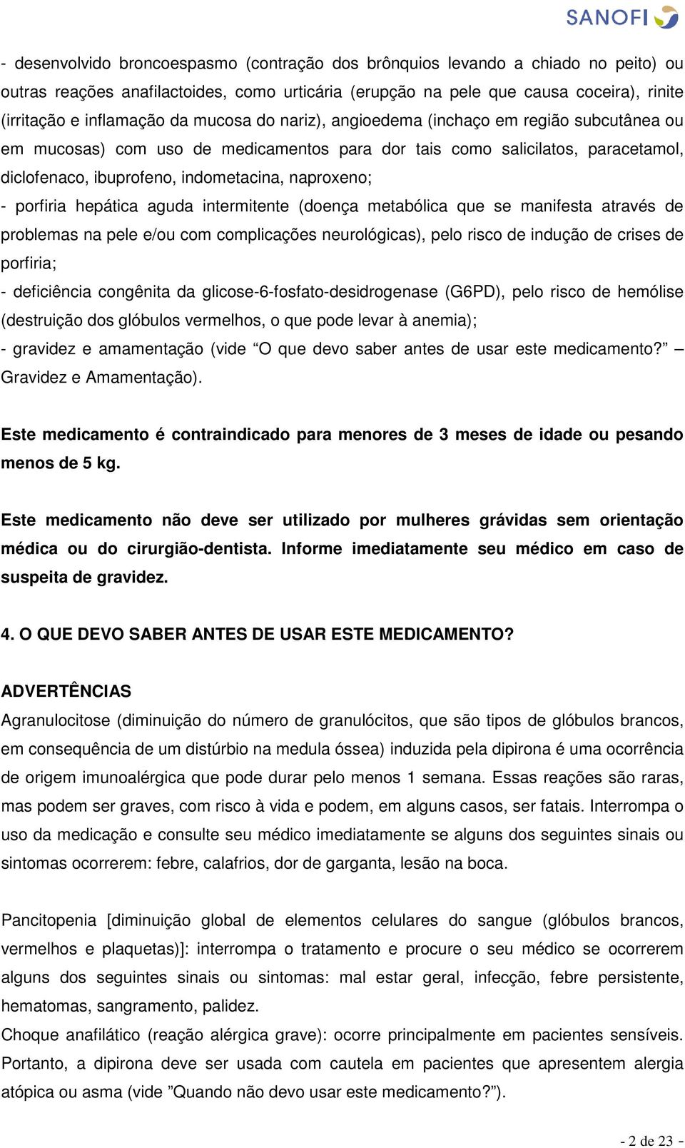 porfiria hepática aguda intermitente (doença metabólica que se manifesta através de problemas na pele e/ou com complicações neurológicas), pelo risco de indução de crises de porfiria; - deficiência