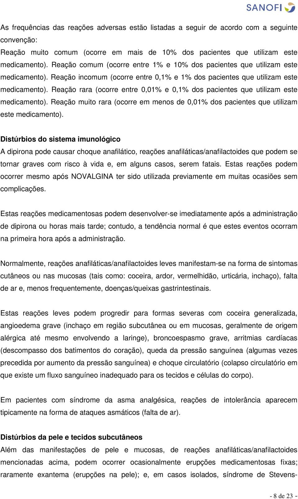 Reação rara (ocorre entre 0,01% e 0,1% dos pacientes que utilizam este medicamento). Reação muito rara (ocorre em menos de 0,01% dos pacientes que utilizam este medicamento).