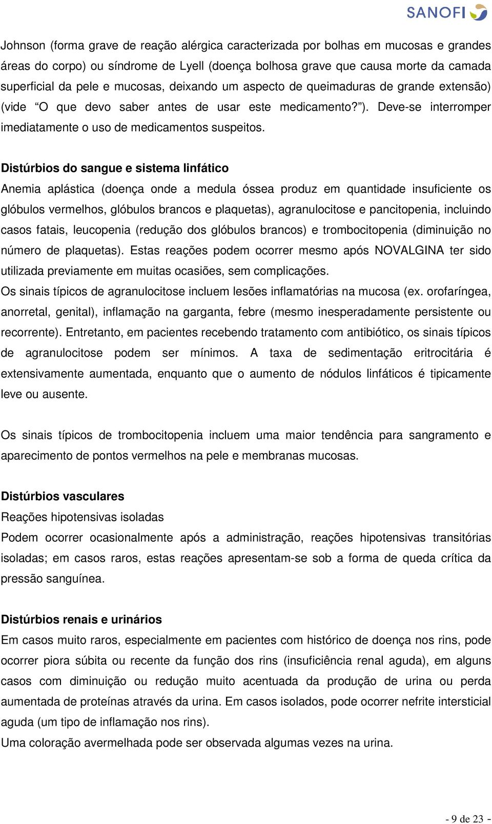 Distúrbios do sangue e sistema linfático Anemia aplástica (doença onde a medula óssea produz em quantidade insuficiente os glóbulos vermelhos, glóbulos brancos e plaquetas), agranulocitose e