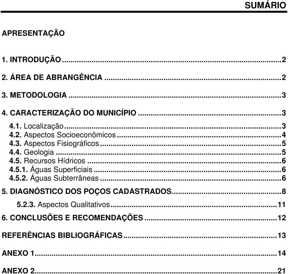 Águas Superficiais...6 4.5.2. Águas Subterrâneas...6 5. DIAGNÓSTICO DOS POÇOS CADASTRADOS...8 5.2.3.