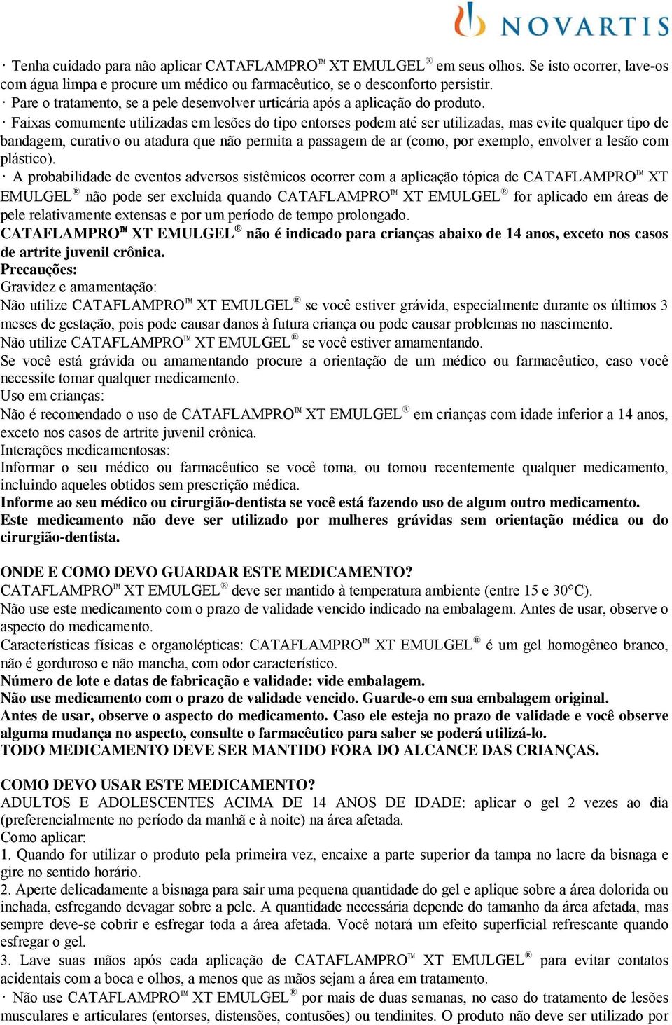 Faixas comumente utilizadas em lesões do tipo entorses podem até ser utilizadas, mas evite qualquer tipo de bandagem, curativo ou atadura que não permita a passagem de ar (como, por exemplo, envolver