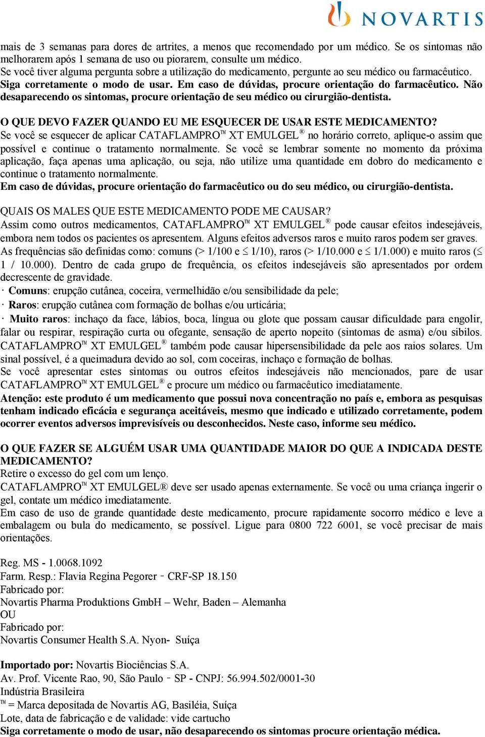 Não desaparecendo os sintomas, procure orientação de seu médico ou cirurgião-dentista. O QUE DEVO FAZER QUANDO EU ME ESQUECER DE USAR ESTE MEDICAMENTO?