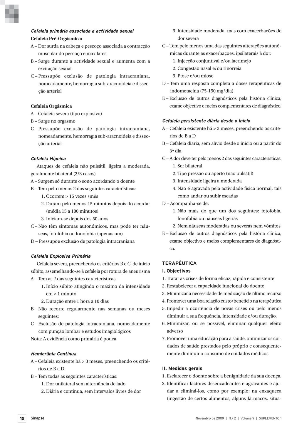 Surge no orgasmo C Pressupõe exclusão de patologia intracraniana, nomeadamente, hemorragia sub-aracnoideia e dissecção arterial Cefaleia Hípnica Ataques de cefaleia não pulsátil, ligeira a moderada,