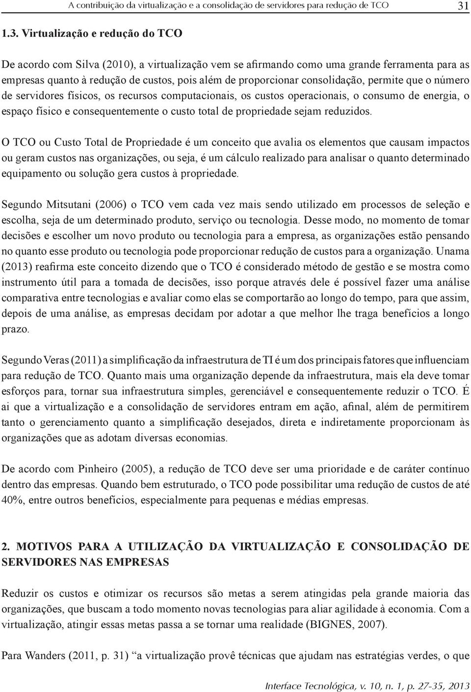 O TCO ou Custo Total de Propriedade é um conceito que avalia os elementos que causam impactos equipamento ou solução gera custos à propriedade.