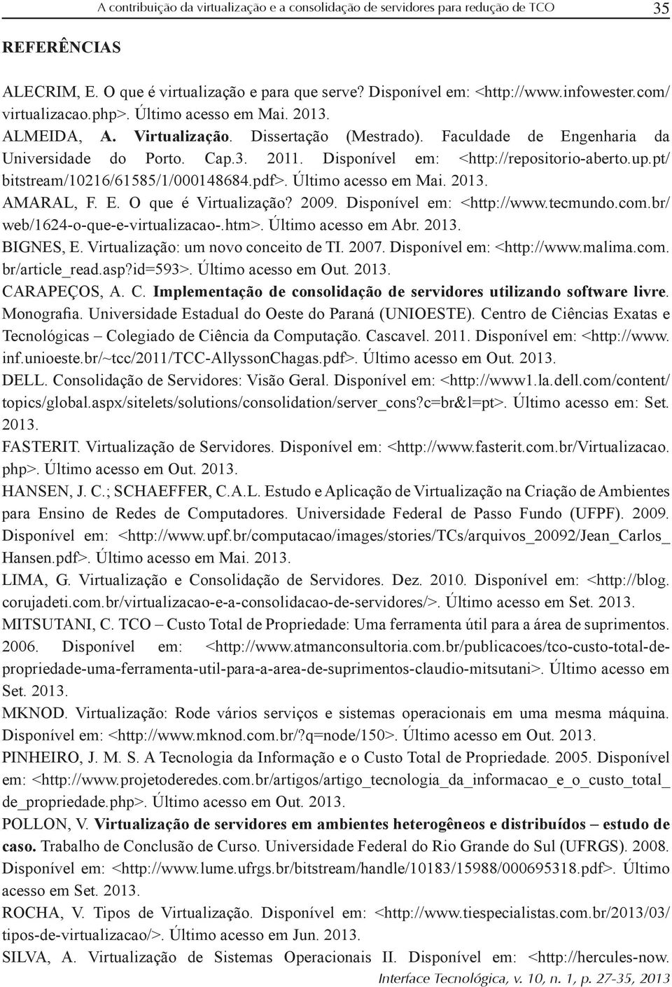 web/1624-o-que-e-virtualizacao-.htm>. Último acesso em Abr. 2013. BIGNES, E. Virtualização: um novo conceito de TI. 2007. Disponível em: <http://www.malima.com. CA