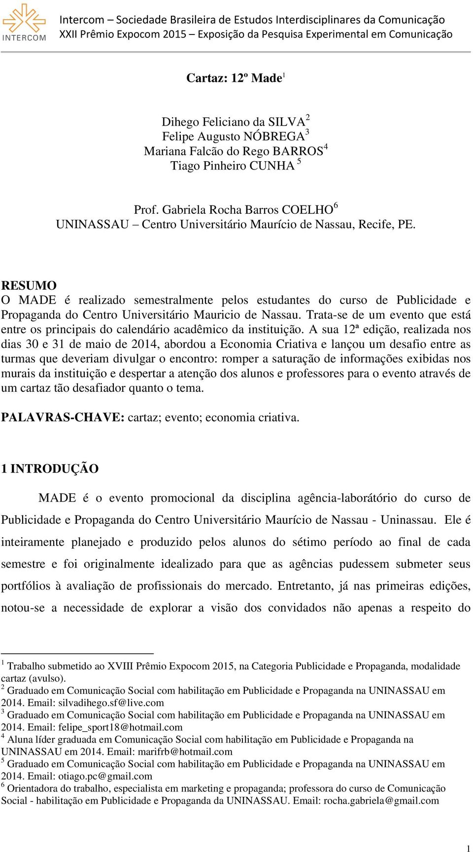 RESUMO O MADE é realizado semestralmente pelos estudantes do curso de Publicidade e Propaganda do Centro Universitário Mauricio de Nassau.