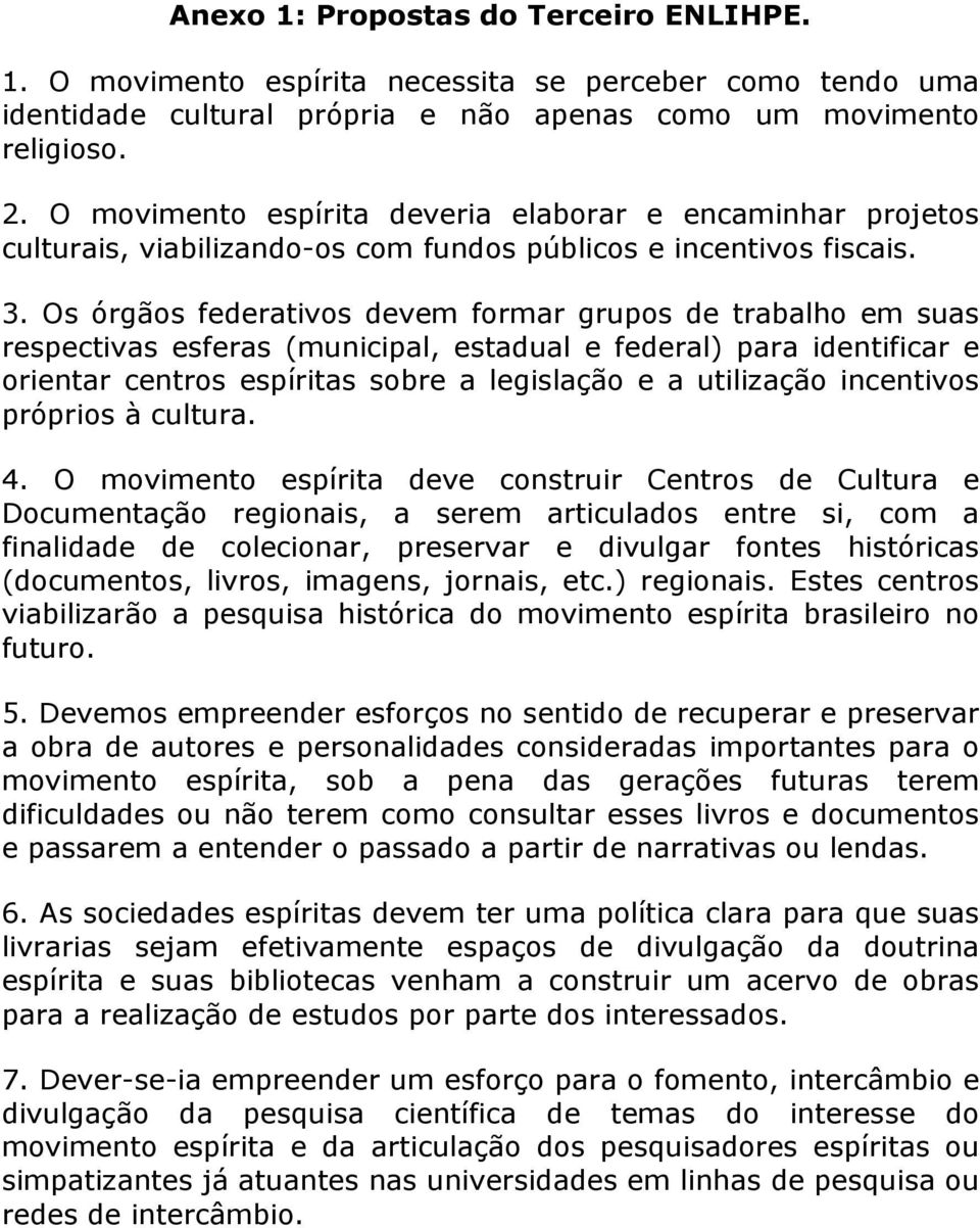 Os órgãos federativos devem formar grupos de trabalho em suas respectivas esferas (municipal, estadual e federal) para identificar e orientar centros espíritas sobre a legislação e a utilização