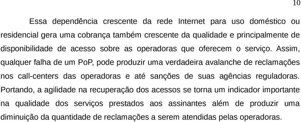 Assim, qualquer falha de um PoP, pode produzir uma verdadeira avalanche de reclamações nos call-centers das operadoras e até sanções de suas agências